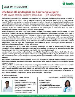 The fetal echo conducted in the 36th week of pregnancy of Mrs. Ghorpade of Solapur was not normal. It revealed a rare heart defect in the unborn child. To reaffirm the findings, the Ghorpade family rushed to Fortis Hospital, Mulund. The fetal echocardiogram, conducted here, confirmed the diagnosis of Hypoplastic Left Heart Syndrome (HLHS) with Intact Atrial Septum. Once Mrs. Ghorpade was examined by the Gynaecologist here at Fortis, Mulund, she was found to be in her early labour and was admitted to the hos